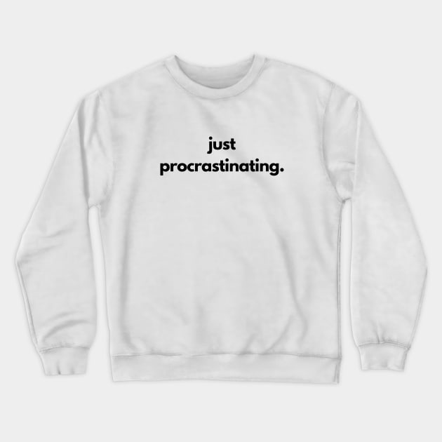 Just Procrastinating Crewneck Sweatshirt by shaldesign